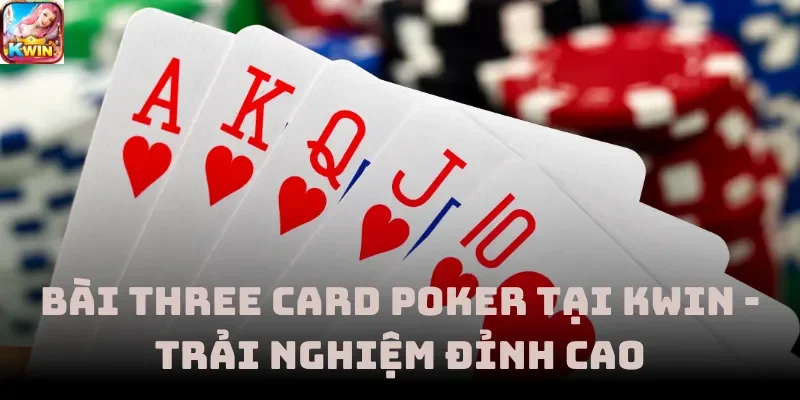 Bài Three Card Poker Tại Kwin - Trải Nghiệm Đỉnh Cao