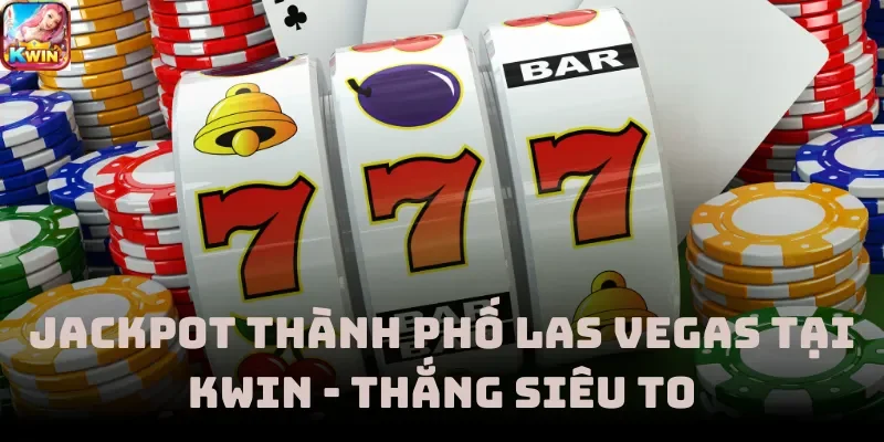 Jackpot Thành Phố Las Vegas Tại Kwin - Thắng Siêu To