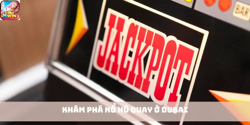 Khám phá Nổ Hũ Quay ở Dubai