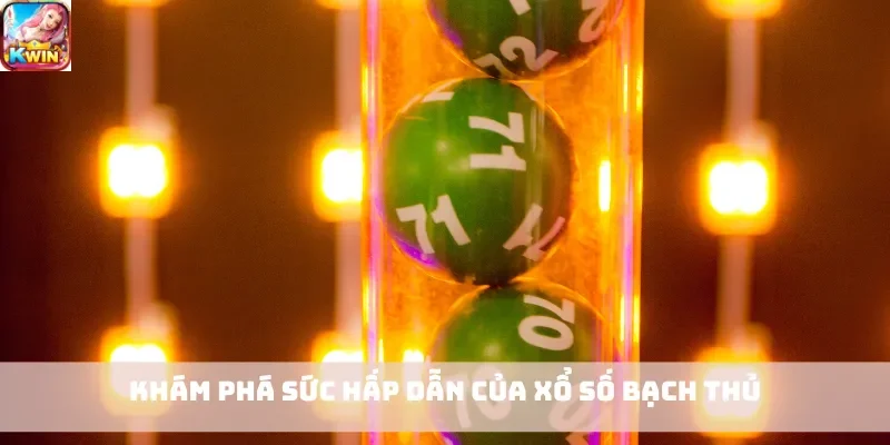 Khám phá sức hấp dẫn của xổ số bạch thủ